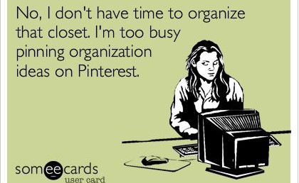 Too busy on Pinterest to organize (humor)