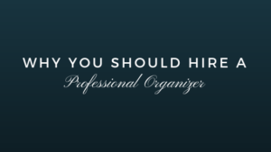 Why you should hire a professional organizer blog banner